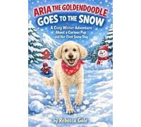 ARIA THE GOLDENDOODLE GOES TO THE SNOW: A Cozy Winter Adventure About a Curious Pup and Her First Snow Day