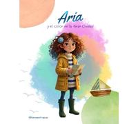 Aria y el color de la gran ciudad: Un cuento infantil sobre la valentía de empezar de nuevo, la amistad y cómo encontrar la magia en el cambio.