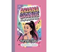ARIANA GRANDE BIOGRAPHY FOR KIDS: From Nickelodeon to the World Stage - The Rise of a Superstar