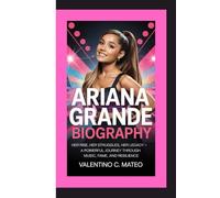 ARIANA GRANDE BIOGRAPHY: Her Rise, Her Struggles, Her Legacy - A Powerful Journey Through Music, Fame, and Resilience