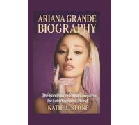 Ariana Grande Biography: The Pop Princess Who Conquered the Entertainment World
