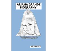 ARIANA GRANDE BIOGRAPHY: Uncovering Her Journey From Teen Star To Global Pop sensation