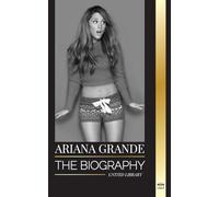 Ariana Grande: The biography of an American teenage actress turned pop icon