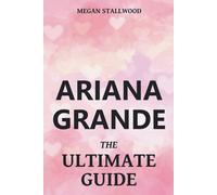 Ariana Grande The Ultimate Guide
