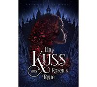 Arianne L. Silb Ein Kuss aus Rosen und Reue: Das epische Finale der berü (Poche)