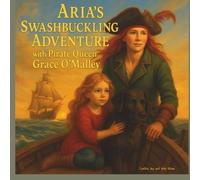 Aria's Swashbuckling Adventure with Pirate Queen Grace O'Malley: A Treasure Map. A Pirate Queen. A Brave Little Explorer.