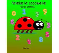 Arielle la coccinelle et les chiffres: Apprends à compter avec Arielle tout en t'amusant !