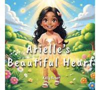Arielle's Beautiful Heart: A Story That Teaches Young Girls Values, Moral Character, and the Beauty of a Good Heart
