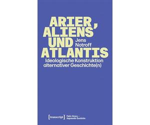 Arier, Aliens und Atlantis: Ideologische Konstruktion alternativer Geschichte(n)