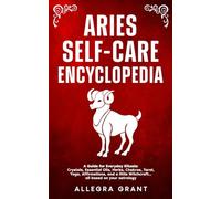 Aries Self-care Encyclopedia: A Guide for Everyday Rituals: Crystals, Essential Oils, Herbs, Chakras, Tarot, Yoga, Affirmations, and a little Witchcraft… all based on your astrology