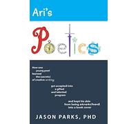 Ari's Poetics: How One Young Poet Learned The Secrets Of Creative Writing, Got Accepted Into A Gifted And Talented Program, And Kept His Skin From Being Stretched Into A Book Cover