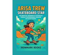 Arisa Trew: Skateboard Star: The Unofficial Biography of Australia’s Youngest Skateboarding Champion (For Young Readers)