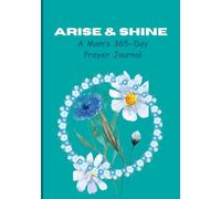 Arise and Shine: A Mom’s 365-Day Prayer Journal
