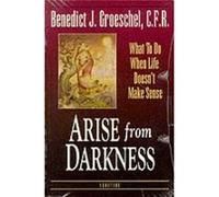 Arise from Darkness What to Do When Life Doesnt Make Sense by Benedict J Groeschel Benedict J. Groeschel (Auteur)