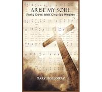 Arise my Soul: Forty Days with Charles Wesley