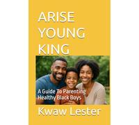 ARISE YOUNG KING: A Guide fro Raising Healthy Black Boys