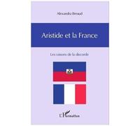 Aristide et la France Les raisons de la discorde - Alexandra Breaud - L'harmattan - broché - Etude