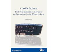 Aristide ‘le Juste’: L'art et la manière de fabriquer un héros dans la cité démocratique