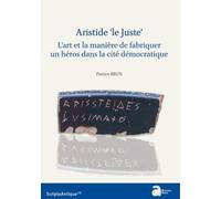 Aristide "Le Juste - L'art Et La Manière De Fabriquer Un Héros Dans La Cité Démocratique