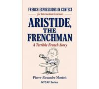 Aristide, the Frenchman: Learn French Idioms and Expressions Through a Humorous Story (for Intermediate Learners)