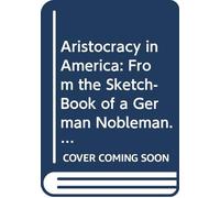 Aristocracy in America: From the Sketch-Book of a German Nobleman. V. 2