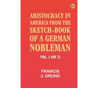 Aristocracy in America. From the sketch-book of a German nobleman. vol. 1 (of 2)