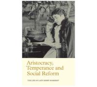 Aristocracy, Temperance And Social Reform: The Life Of Lady Henry Somerset