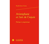 Aristophane et l'art de l'injure - poétique et pragmatique: POÉTIQUE ET PRAGMATIQUE