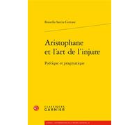 Aristophane et l'art de l'injure Poétique et pragmatique - Rossella Saetta Cottone - Classiques Garnier - broché - Essai