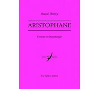 Aristophane - Fiction et dramaturgie - Pascal Thiercy - Belles Lettres - Essai