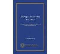 Aristophanes and the war party: a study in the contemporary criticism of the Peloponnesian war