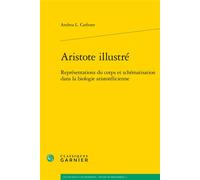 Aristote illustré Représentations du corps et schématisation dans la biologie aristotélicienne - Andrea L. Carbone - Classiques Garnier - broché - Livre