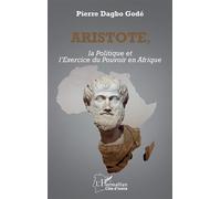 Aristote, la Politique et l’Exercice du Pouvoir en Afrique - Pierre Dagbo Godé - L'harmattan - broché - Etude