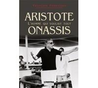 Aristote Onassis, l'homme qui voulait tout (grands caractères)