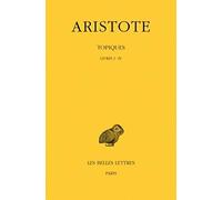 Aristote. Topiques, tome I : Livres I-IV