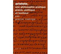 Aristote, Une Philosophie Pratique - Praxis, Politique Et Bonheur