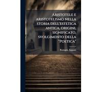 Aristotele e aristotelismo nella storia dell'estetica antica, origini, significato, svolgimento della "Poetica"