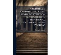 Aristotele e aristotelismo nella storia dell'estetica antica, origini, significato, svolgimento della "Poetica"