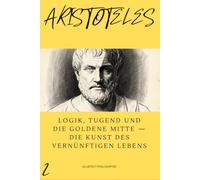 ARISTOTELES: Logik, Tugend und die goldene Mitte - die Kunst des vernünftigen Lebens