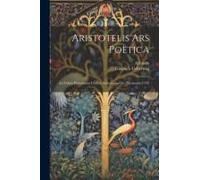 Aristotelis Ars Poëtica: Ad Fidem Potissimum Codicis Antiquissimi Ac (Parisiensis 1741)