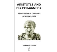ARISTOTLE AND HIS PHILOSOPHY: PHILOSOPHY IN CAPSULES OF KNOWLEDGE