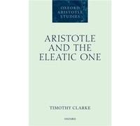 Aristotle and the Eleatic One - Clarke Timothy Assistant Professor of Philosophy Assistant Professor of Philosophy University of California Berkeley - Oxf Clarke Timothy Assistant Professor of Philoso