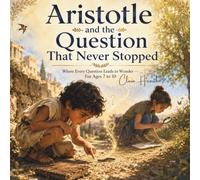 Aristotle and the Question That Never Stopped: Where Every Question Leads to Wonder - For Ages 7 to 10