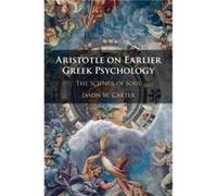 Aristotle on Earlier Greek Psychology by Jason W. University of Edinburgh Carter Jason W. University of Edinburgh Carter (Auteur)