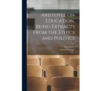 Aristotle On Education, Being Extracts From The Ethics And Politics