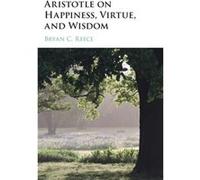 Aristotle on Happiness Virtue and Wisdom by Bryan C. University of Arkansas Reece Bryan C. University of Arkansas Reece (Auteur)
