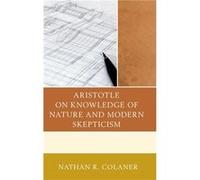 Aristotle on Knowledge of Nature and Modern Skepticism by Nathan R. Colaner Nathan R Colaner, (Auteur)