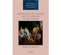 Aristotle on Shame and Learning to Be Good - Jimenez Marta Associate Professor Associate Professor Emory University - Oxford University Press - Livre en A Jimenez Marta Associate Professor Associate P