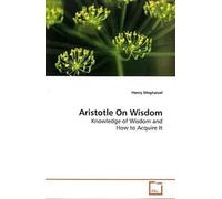 Aristotle On Wisdom: Knowledge Of Wisdom And How To Acquire It