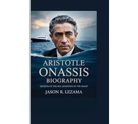ARISTOTLE ONASSIS BIOGRAPHY: Secrets of the Sea, Shadows of the Heart